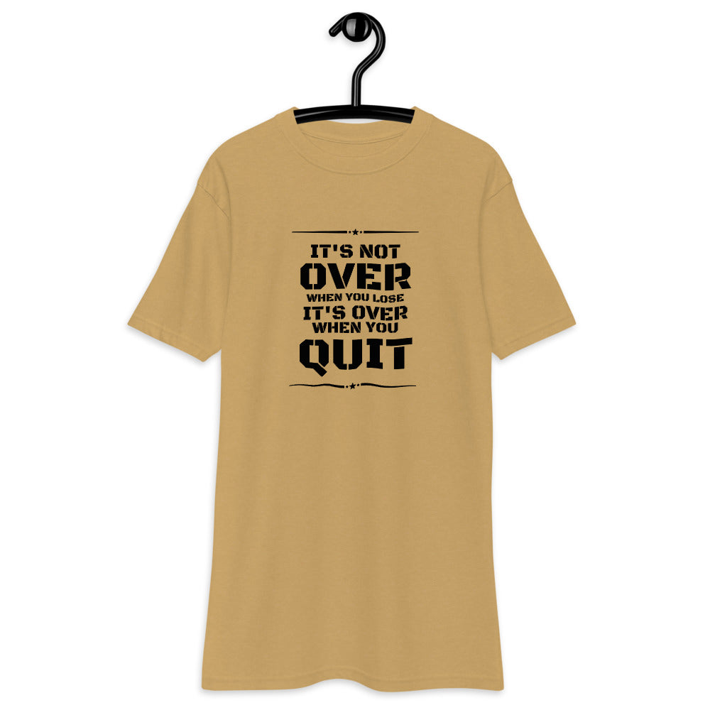 IT'S NOT OVER WHEN YOU LOSE IT'S OVER WHEN YOU QUIT - Men’s premium heavyweight tee